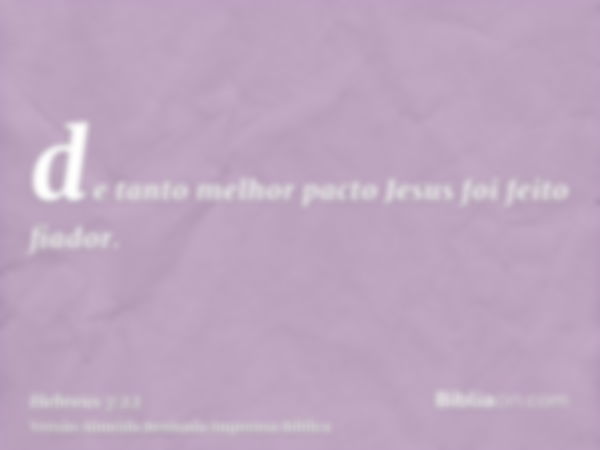 de tanto melhor pacto Jesus foi feito fiador.