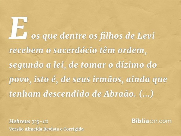 E os que dentre os filhos de Levi recebem o sacerdócio têm ordem, segundo a lei, de tomar o dízimo do povo, isto é, de seus irmãos, ainda que tenham descendido 