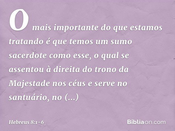 O mais importante do que estamos tratando é que temos um sumo sacerdote como esse, o qual se assentou à direita do trono da Majestade nos céus e serve no santuá