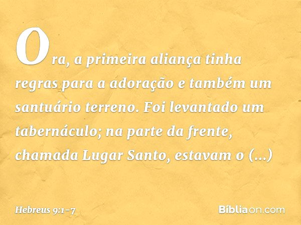 Ora, a primeira aliança tinha regras para a adoração e também um santuário terreno. Foi levantado um tabernáculo; na parte da frente, chamada Lugar Santo, estav