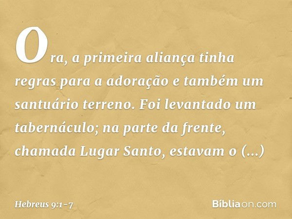 Ora, a primeira aliança tinha regras para a adoração e também um santuário terreno. Foi levantado um tabernáculo; na parte da frente, chamada Lugar Santo, estav