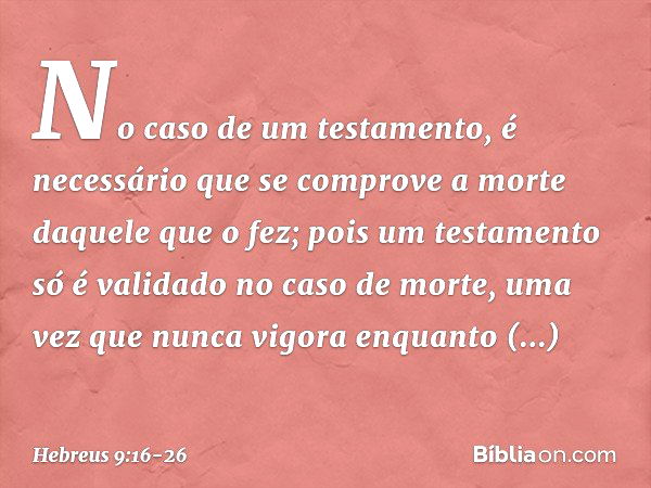 No caso de um testamento, é necessário que se comprove a morte daquele que o fez; pois um testamento só é validado no caso de morte, uma vez que nunca vigora en