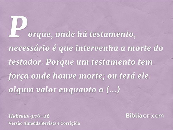 Porque, onde há testamento, necessário é que intervenha a morte do testador.Porque um testamento tem força onde houve morte; ou terá ele algum valor enquanto o 