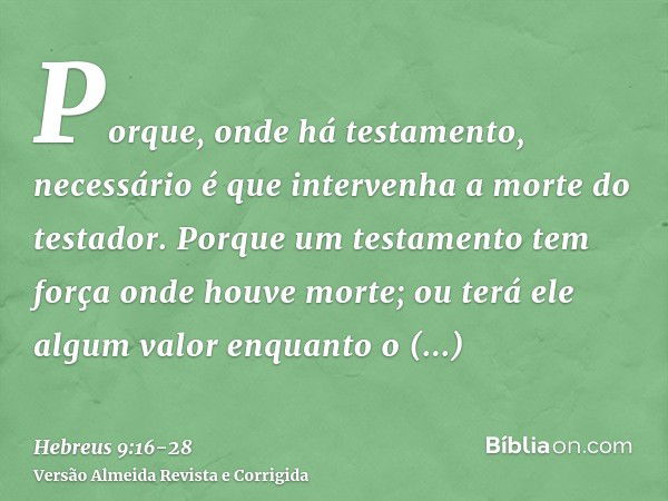 Porque, onde há testamento, necessário é que intervenha a morte do testador.Porque um testamento tem força onde houve morte; ou terá ele algum valor enquanto o 