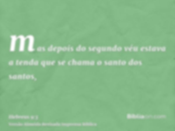 mas depois do segundo véu estava a tenda que se chama o santo dos santos,