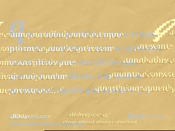 que é uma parábola para o tempo presente, conforme a qual se oferecem tando dons como sacrifícios que, quanto à consciência, não podem aperfeiçoar aquele que pr