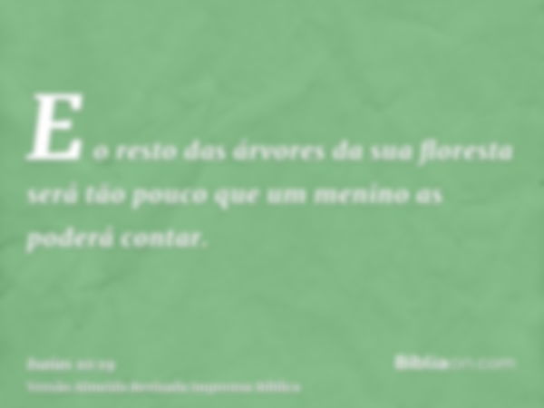 E o resto das árvores da sua floresta será tão pouco que um menino as poderá contar.