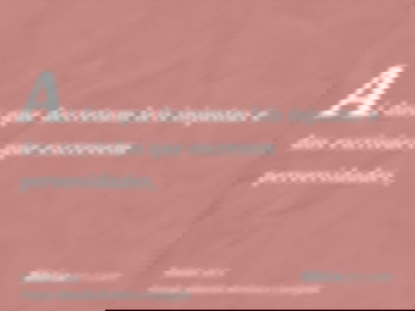 Ai dos que decretam leis injustas e dos escrivães que escrevem perversidades,
