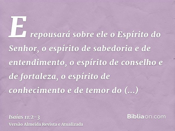 E repousará sobre ele o Espírito do Senhor, o espírito de sabedoria e de entendimento, o espírito de conselho e de fortaleza, o espírito de conhecimento e de te