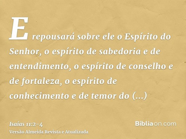 E repousará sobre ele o Espírito do Senhor, o espírito de sabedoria e de entendimento, o espírito de conselho e de fortaleza, o espírito de conhecimento e de te