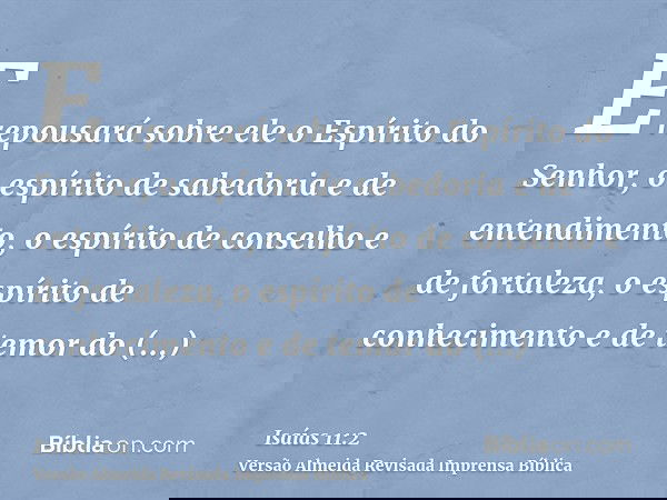 E repousará sobre ele o Espírito do Senhor, o espírito de sabedoria e de entendimento, o espírito de conselho e de fortaleza, o espírito de conhecimento e de te