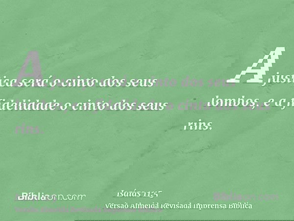 A justiça será o cinto dos seus lombos, e a fidelidade o cinto dos seus rins.
