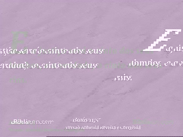 E a justiça será o cinto dos seus lombos, e a verdade, o cinto dos seus rins.