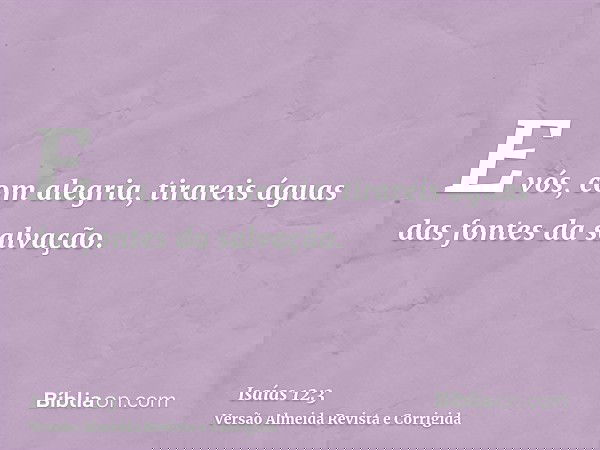 E vós, com alegria, tirareis águas das fontes da salvação.