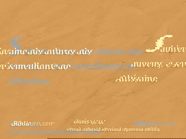 subirei acima das alturas das nuvens, e serei semelhante ao Altíssimo.