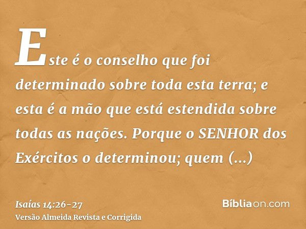 Este é o conselho que foi determinado sobre toda esta terra; e esta é a mão que está estendida sobre todas as nações.Porque o SENHOR dos Exércitos o determinou;