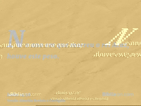 No ano em que morreu o rei Acaz, houve este peso.