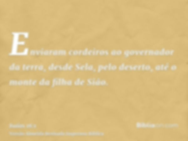 Enviaram cordeiros ao governador da terra, desde Sela, pelo deserto, até o monte da filha de Sião.