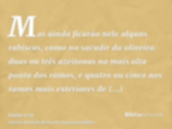 Mas ainda ficarão nele alguns rabiscos, como no sacudir da oliveira: duas ou três azeitonas na mais alta ponta dos ramos, e quatro ou cinco nos ramos mais exter