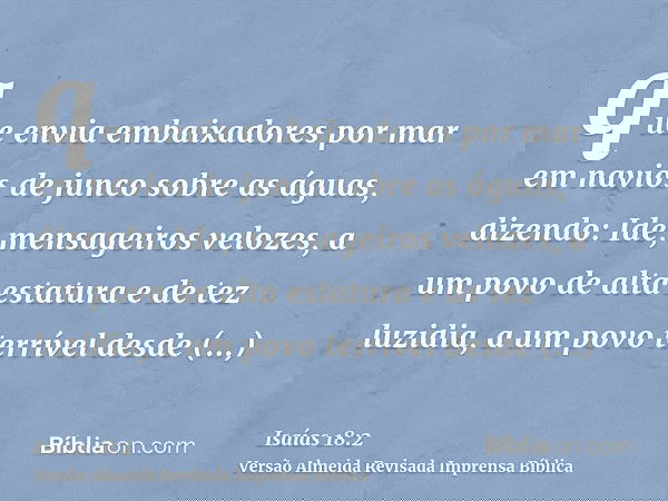 que envia embaixadores por mar em navios de junco sobre as águas, dizendo: Ide, mensageiros velozes, a um povo de alta estatura e de tez luzidia, a um povo terr