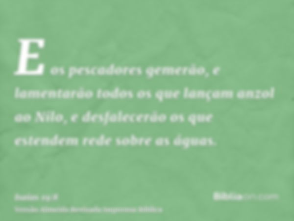 E os pescadores gemerão, e lamentarão todos os que lançam anzol ao Nilo, e desfalecerão os que estendem rede sobre as águas.