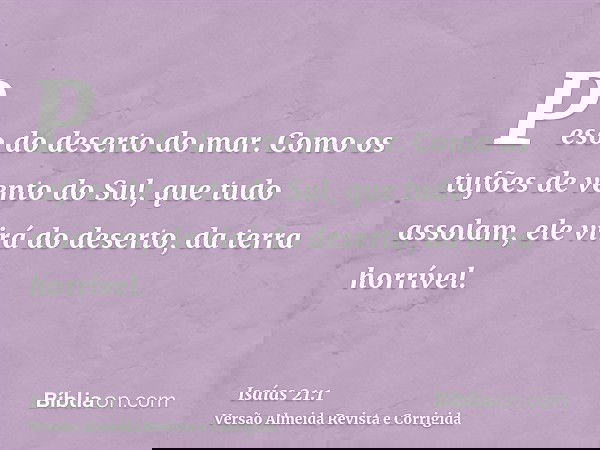 Peso do deserto do mar. Como os tufões de vento do Sul, que tudo assolam, ele virá do deserto, da terra horrível.