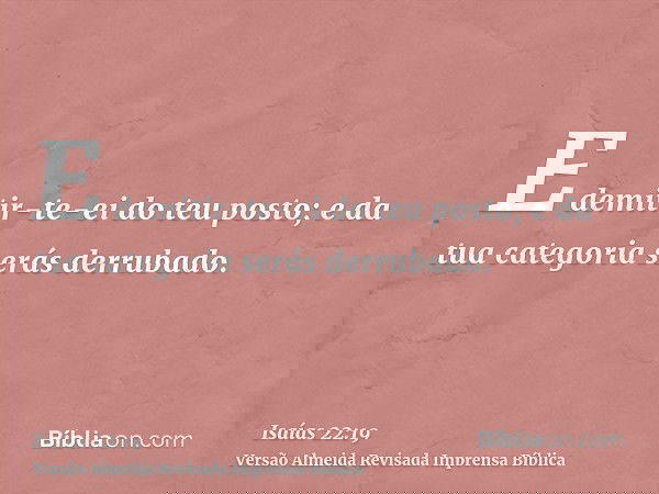 E demitir-te-ei do teu posto; e da tua categoria serás derrubado.