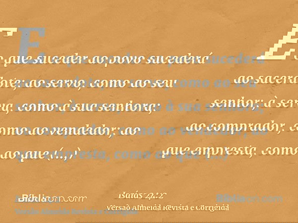 E o que suceder ao povo sucederá ao sacerdote; ao servo, como ao seu senhor; à serva, como à sua senhora; ao comprador, como ao vendedor; ao que empresta, como