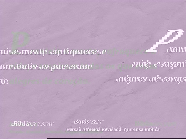 Pranteia o mosto, enfraquece a vide, e suspiram todos os que eram alegres de coração.
