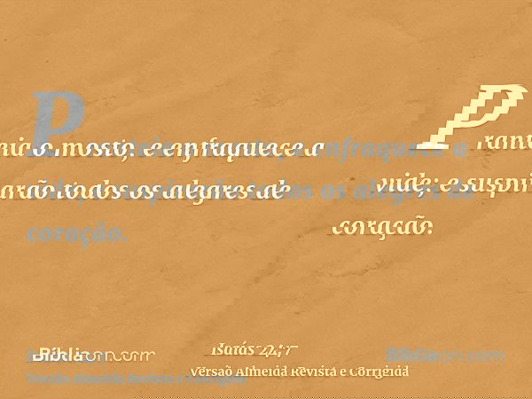 Pranteia o mosto, e enfraquece a vide; e suspirarão todos os alegres de coração.