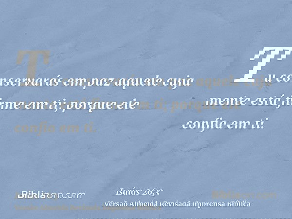 Tu conservarás em paz aquele cuja mente está firme em ti; porque ele confia em ti.