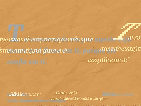 Tu conservarás em paz aquele cuja mente está firme em ti; porque ele confia em ti.