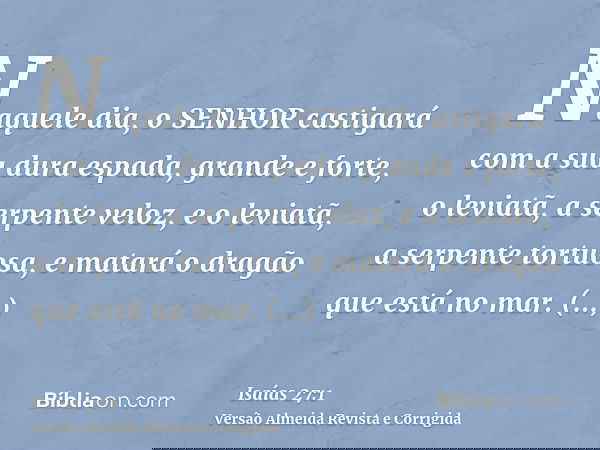 Naquele dia, o SENHOR castigará com a sua dura espada, grande e forte, o leviatã, a serpente veloz, e o leviatã, a serpente tortuosa, e matará o dragão que está