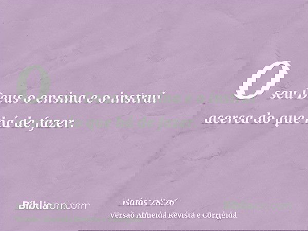 O seu Deus o ensina e o instrui acerca do que há de fazer.