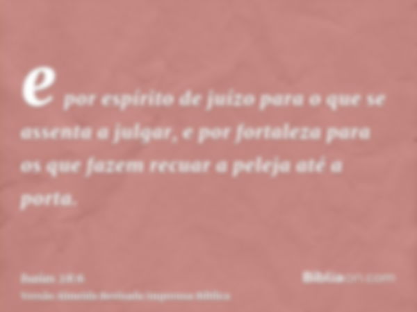 e por espírito de juízo para o que se assenta a julgar, e por fortaleza para os que fazem recuar a peleja até a porta.