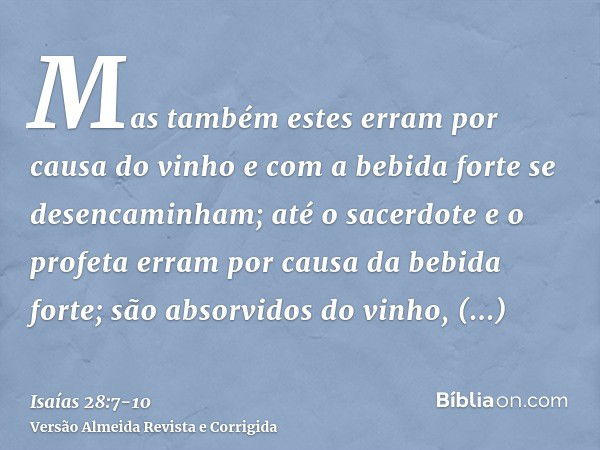 Mas também estes erram por causa do vinho e com a bebida forte se desencaminham; até o sacerdote e o profeta erram por causa da bebida forte; são absorvidos do 