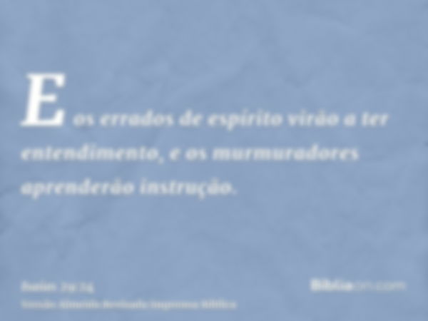 E os errados de espírito virão a ter entendimento, e os murmuradores aprenderão instrução.