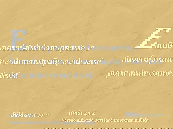 Então porei Ariel em aperto, e haverá pranto e lamentação; e ela será para mim como Ariel.