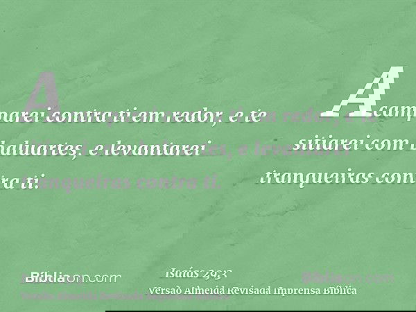Acamparei contra ti em redor, e te sitiarei com baluartes, e levantarei tranqueiras contra ti.