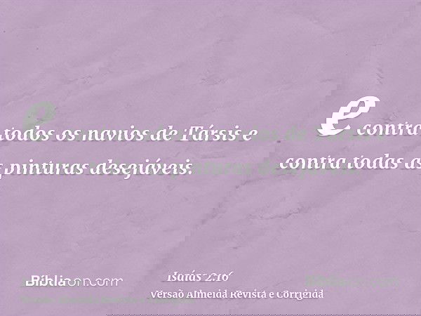 e contra todos os navios de Társis e contra todas as pinturas desejáveis.