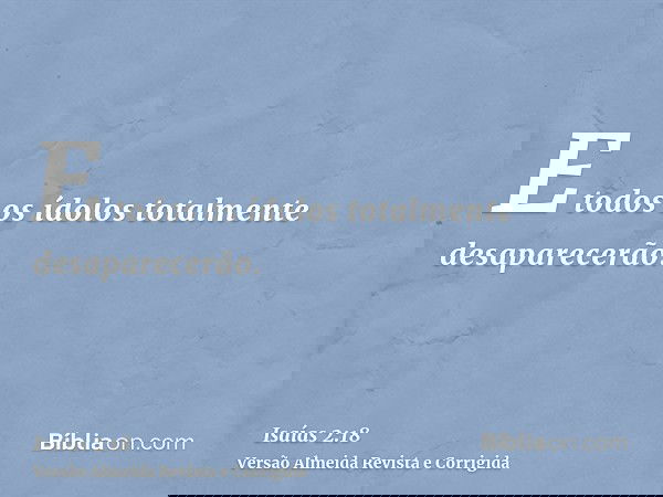 E todos os ídolos totalmente desaparecerão.