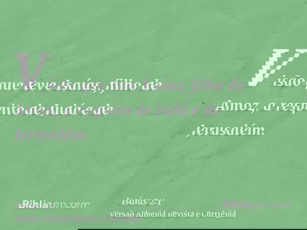 Visão que teve Isaías, filho de Amoz, a respeito de Judá e de Jerusalém.