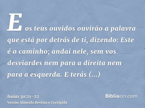 E os teus ouvidos ouvirão a palavra que está por detrás de ti, dizendo: Este é o caminho; andai nele, sem vos desviardes nem para a direita nem para a esquerda.