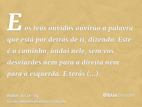 E os teus ouvidos ouvirão a palavra que está por detrás de ti, dizendo: Este é o caminho; andai nele, sem vos desviardes nem para a direita nem para a esquerda.