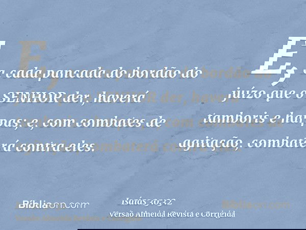 E, a cada pancada do bordão do juízo que o SENHOR der, haverá tamboris e harpas; e, com combates de agitação, combaterá contra eles.