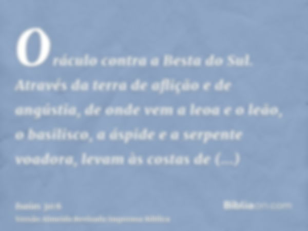 Oráculo contra a Besta do Sul. Através da terra de aflição e de angústia, de onde vem a leoa e o leão, o basilisco, a áspide e a serpente voadora, levam às cost