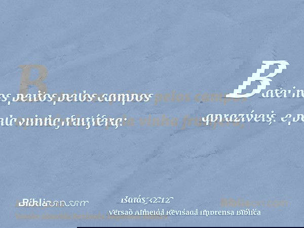 Batei nos peitos pelos campos aprazíveis, e pela vinha frutífera;