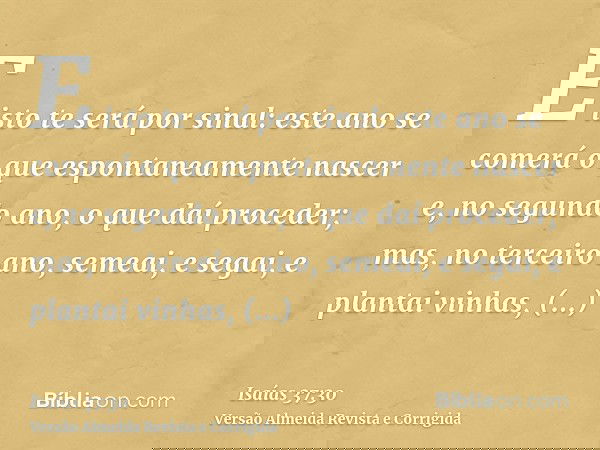E isto te será por sinal: este ano se comerá o que espontaneamente nascer e, no segundo ano, o que daí proceder; mas, no terceiro ano, semeai, e segai, e planta