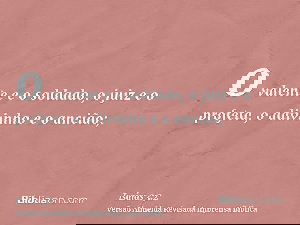 o valente e o soldado, o juiz e o profeta, o adivinho e o ancião;