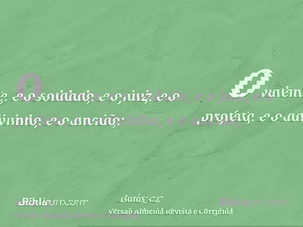 o valente, e o soldado, e o juiz, e o profeta, e o adivinho, e o ancião;